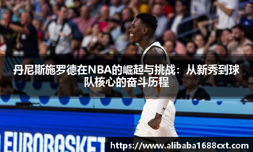 8866体育丹尼斯施罗德在NBA的崛起与挑战：从新秀到球队核心的奋斗历程