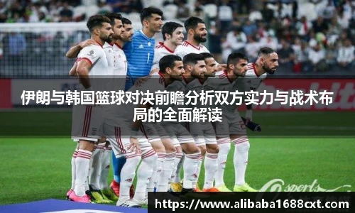 8866体育伊朗与韩国篮球对决前瞻分析双方实力与战术布局的全面解读