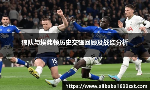 8866体育狼队与埃弗顿历史交锋回顾及战绩分析